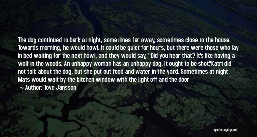 Tove Jansson Quotes: The Dog Continued To Bark At Night, Sometimes Far Away, Sometimes Close To The House. Towards Morning, He Would Howl.