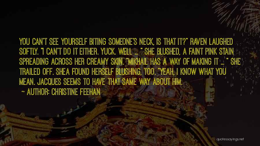 Christine Feehan Quotes: You Can't See Yourself Biting Someone's Neck, Is That It? Raven Laughed Softly. I Can't Do It Either. Yuck. Well