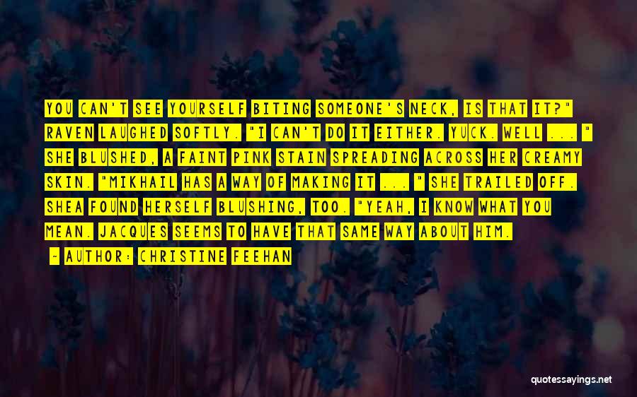 Christine Feehan Quotes: You Can't See Yourself Biting Someone's Neck, Is That It? Raven Laughed Softly. I Can't Do It Either. Yuck. Well