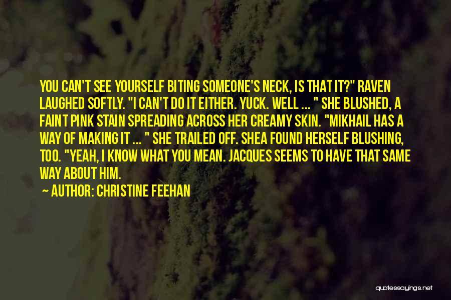 Christine Feehan Quotes: You Can't See Yourself Biting Someone's Neck, Is That It? Raven Laughed Softly. I Can't Do It Either. Yuck. Well