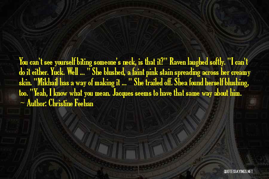 Christine Feehan Quotes: You Can't See Yourself Biting Someone's Neck, Is That It? Raven Laughed Softly. I Can't Do It Either. Yuck. Well