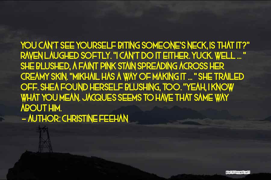Christine Feehan Quotes: You Can't See Yourself Biting Someone's Neck, Is That It? Raven Laughed Softly. I Can't Do It Either. Yuck. Well