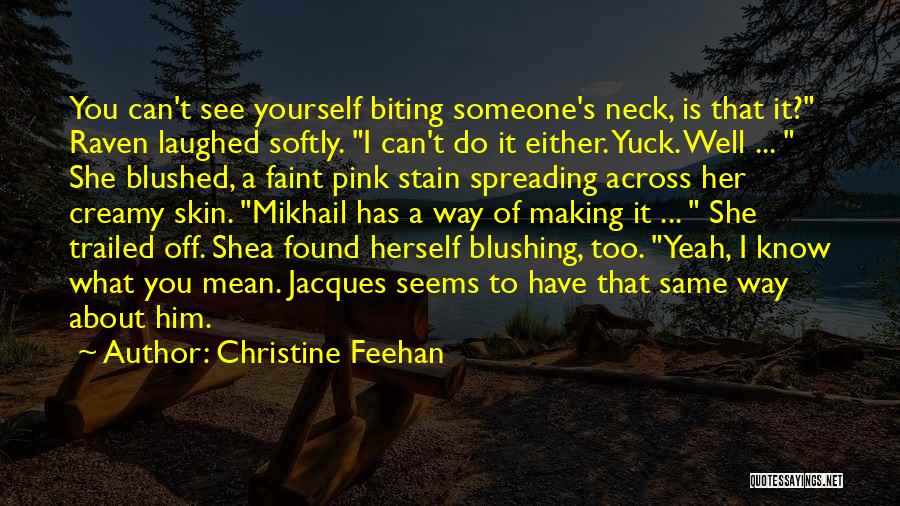 Christine Feehan Quotes: You Can't See Yourself Biting Someone's Neck, Is That It? Raven Laughed Softly. I Can't Do It Either. Yuck. Well