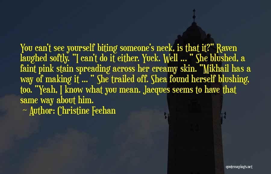 Christine Feehan Quotes: You Can't See Yourself Biting Someone's Neck, Is That It? Raven Laughed Softly. I Can't Do It Either. Yuck. Well