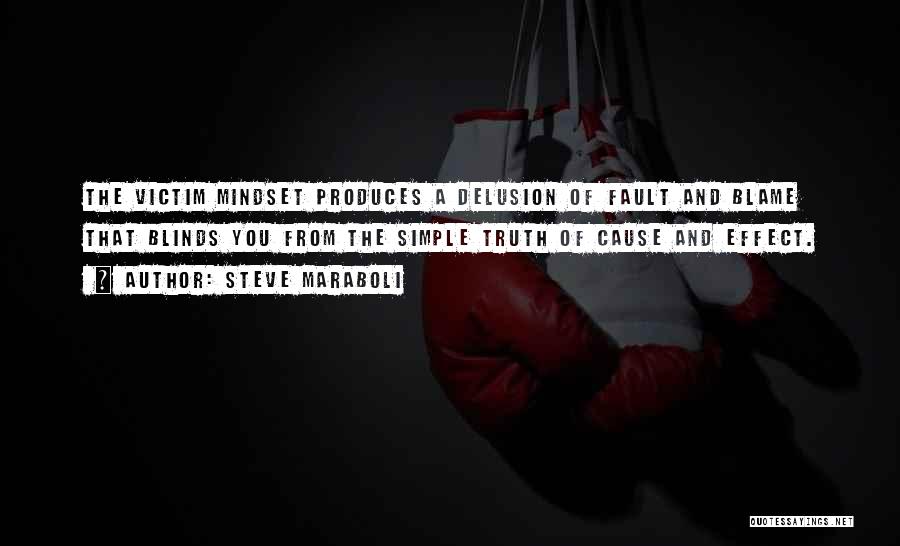 Steve Maraboli Quotes: The Victim Mindset Produces A Delusion Of Fault And Blame That Blinds You From The Simple Truth Of Cause And