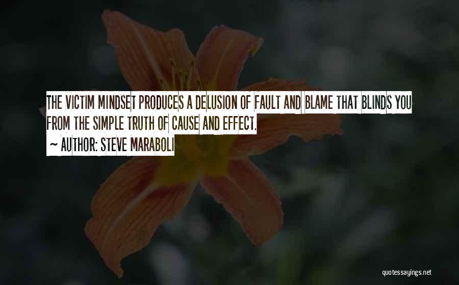 Steve Maraboli Quotes: The Victim Mindset Produces A Delusion Of Fault And Blame That Blinds You From The Simple Truth Of Cause And