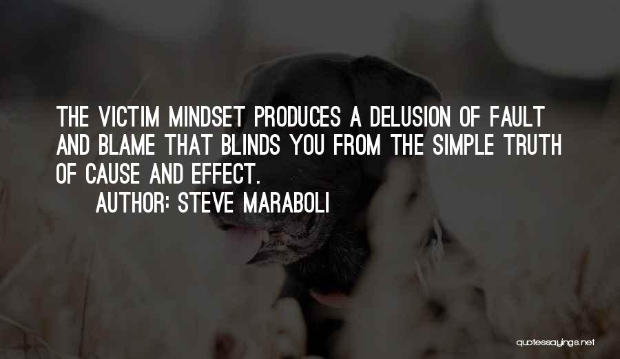 Steve Maraboli Quotes: The Victim Mindset Produces A Delusion Of Fault And Blame That Blinds You From The Simple Truth Of Cause And