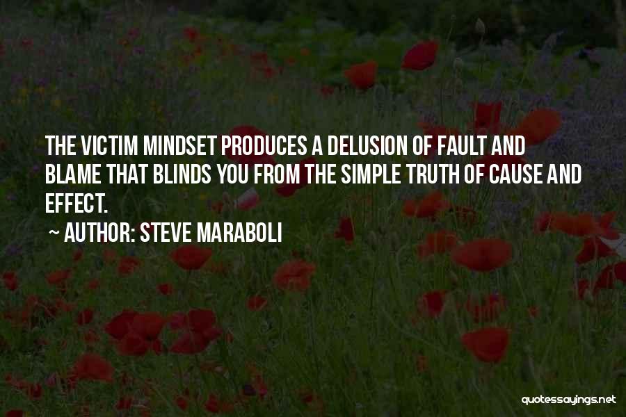 Steve Maraboli Quotes: The Victim Mindset Produces A Delusion Of Fault And Blame That Blinds You From The Simple Truth Of Cause And
