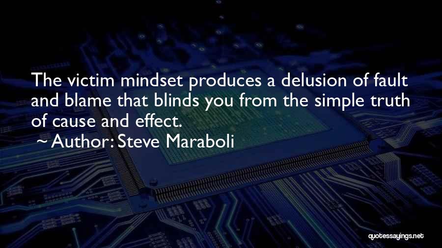 Steve Maraboli Quotes: The Victim Mindset Produces A Delusion Of Fault And Blame That Blinds You From The Simple Truth Of Cause And
