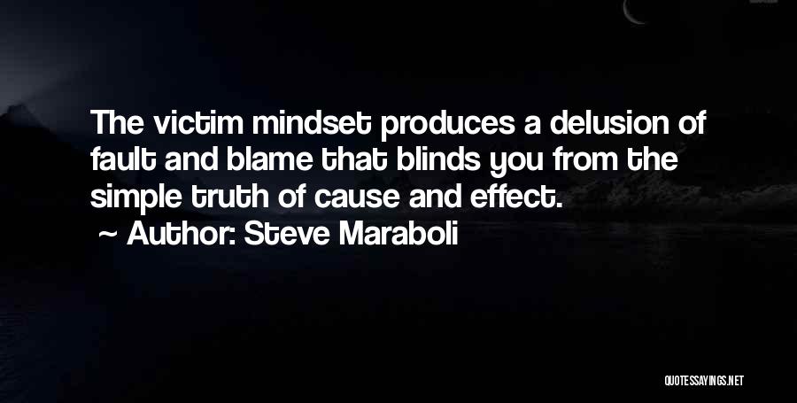 Steve Maraboli Quotes: The Victim Mindset Produces A Delusion Of Fault And Blame That Blinds You From The Simple Truth Of Cause And