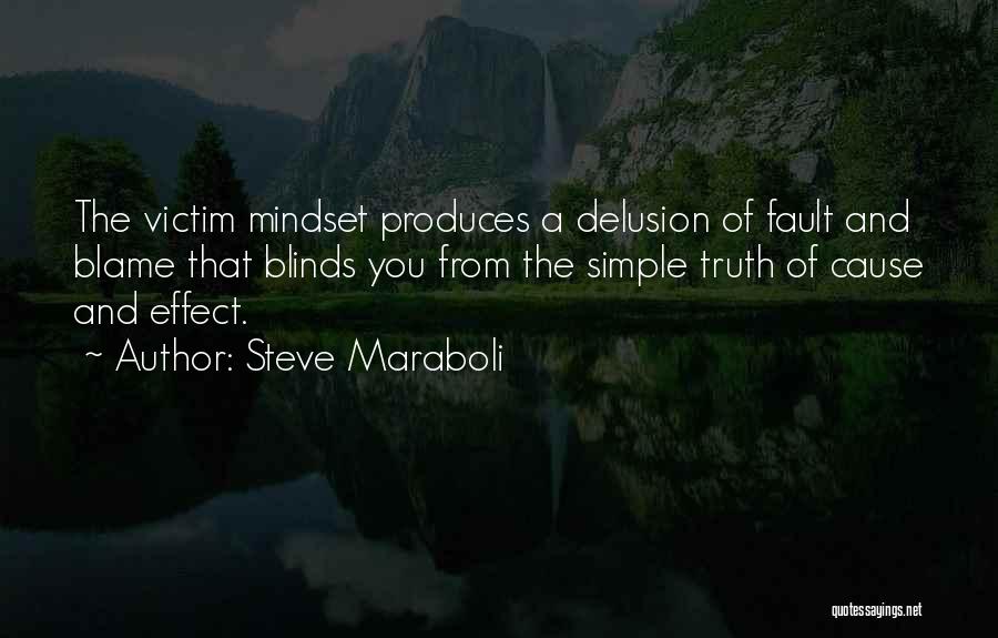 Steve Maraboli Quotes: The Victim Mindset Produces A Delusion Of Fault And Blame That Blinds You From The Simple Truth Of Cause And