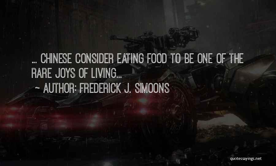 Frederick J. Simoons Quotes: ... Chinese Consider Eating Food To Be One Of The Rare Joys Of Living...