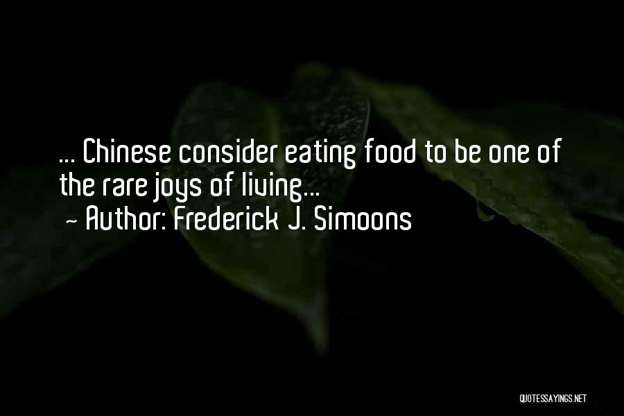 Frederick J. Simoons Quotes: ... Chinese Consider Eating Food To Be One Of The Rare Joys Of Living...