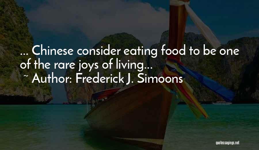 Frederick J. Simoons Quotes: ... Chinese Consider Eating Food To Be One Of The Rare Joys Of Living...