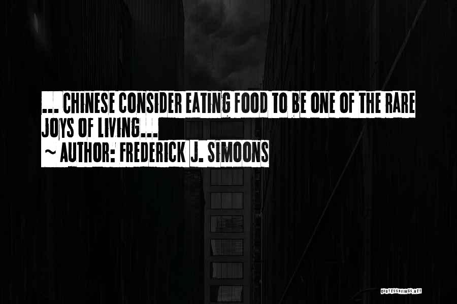 Frederick J. Simoons Quotes: ... Chinese Consider Eating Food To Be One Of The Rare Joys Of Living...
