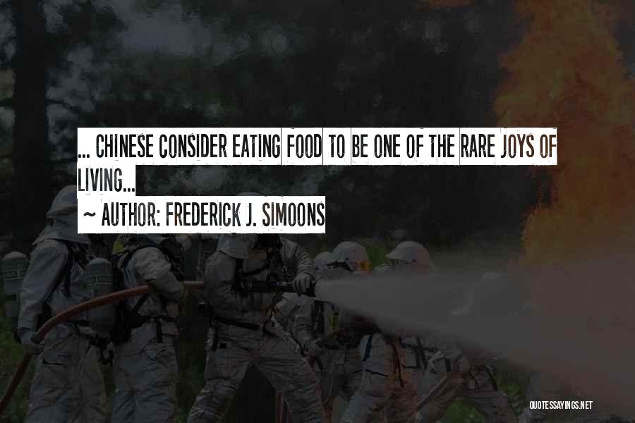 Frederick J. Simoons Quotes: ... Chinese Consider Eating Food To Be One Of The Rare Joys Of Living...