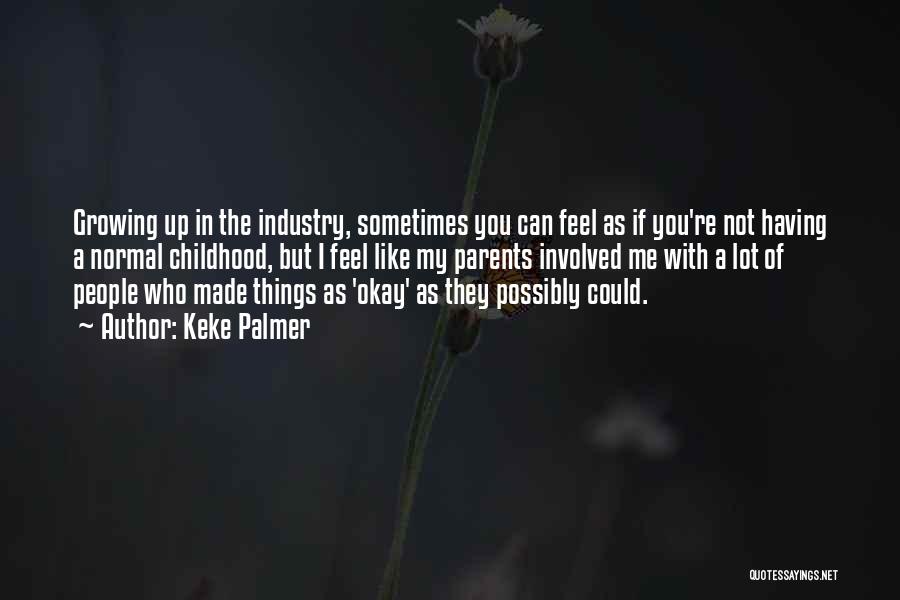 Keke Palmer Quotes: Growing Up In The Industry, Sometimes You Can Feel As If You're Not Having A Normal Childhood, But I Feel