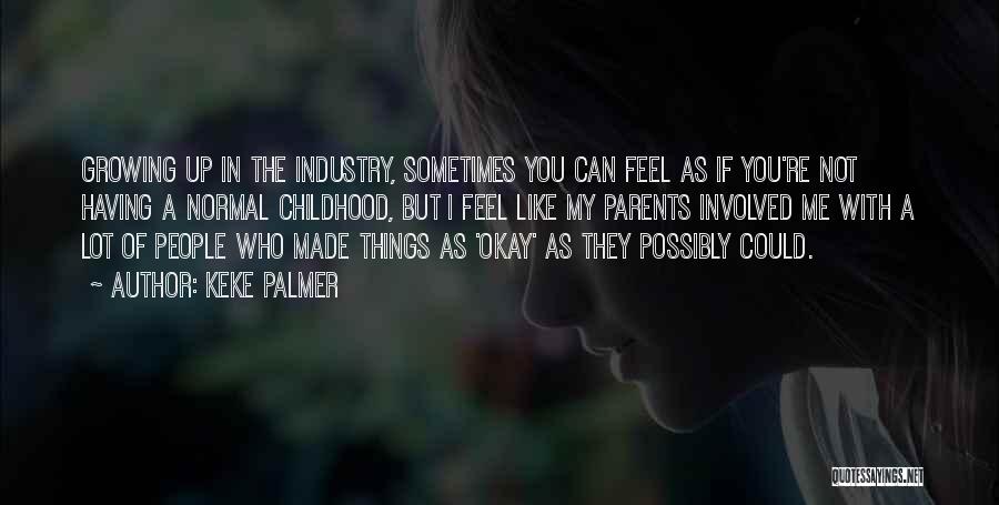 Keke Palmer Quotes: Growing Up In The Industry, Sometimes You Can Feel As If You're Not Having A Normal Childhood, But I Feel