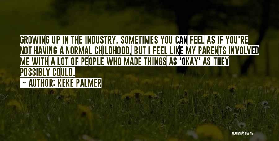 Keke Palmer Quotes: Growing Up In The Industry, Sometimes You Can Feel As If You're Not Having A Normal Childhood, But I Feel