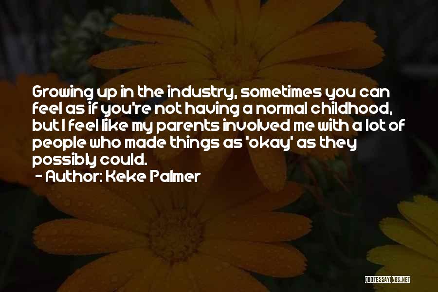 Keke Palmer Quotes: Growing Up In The Industry, Sometimes You Can Feel As If You're Not Having A Normal Childhood, But I Feel