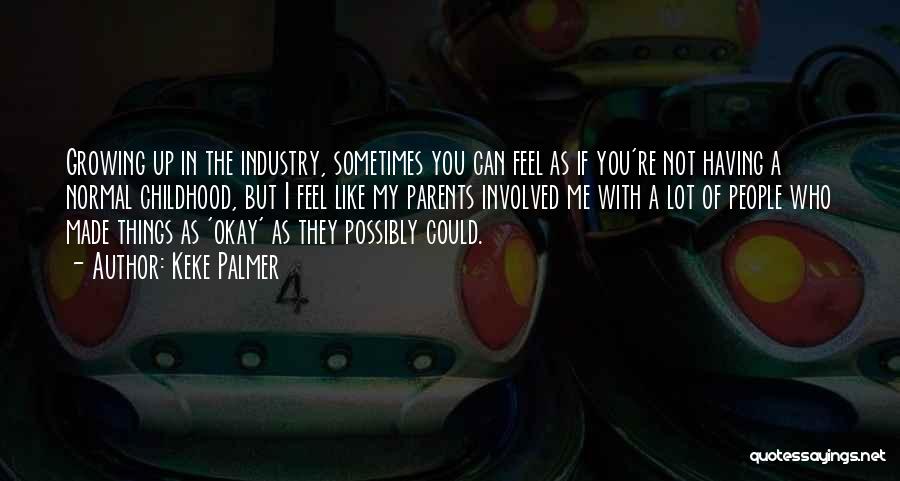 Keke Palmer Quotes: Growing Up In The Industry, Sometimes You Can Feel As If You're Not Having A Normal Childhood, But I Feel