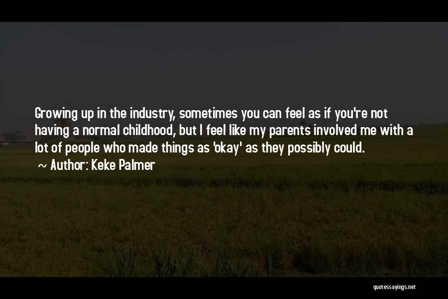 Keke Palmer Quotes: Growing Up In The Industry, Sometimes You Can Feel As If You're Not Having A Normal Childhood, But I Feel