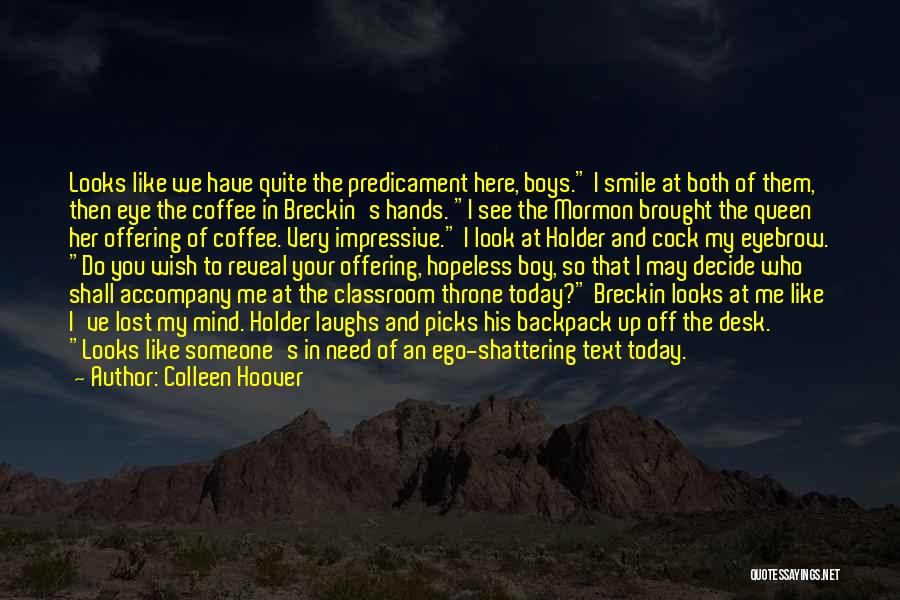 Colleen Hoover Quotes: Looks Like We Have Quite The Predicament Here, Boys. I Smile At Both Of Them, Then Eye The Coffee In