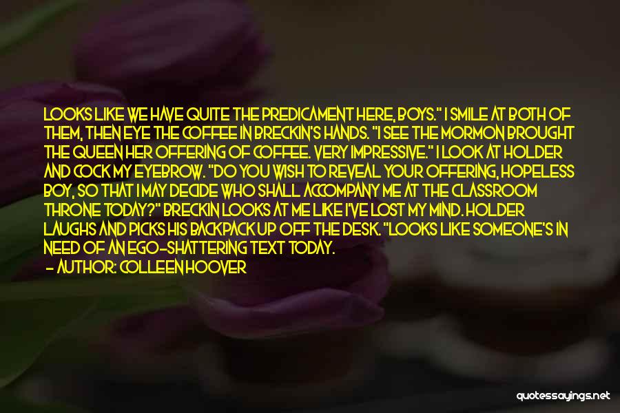 Colleen Hoover Quotes: Looks Like We Have Quite The Predicament Here, Boys. I Smile At Both Of Them, Then Eye The Coffee In