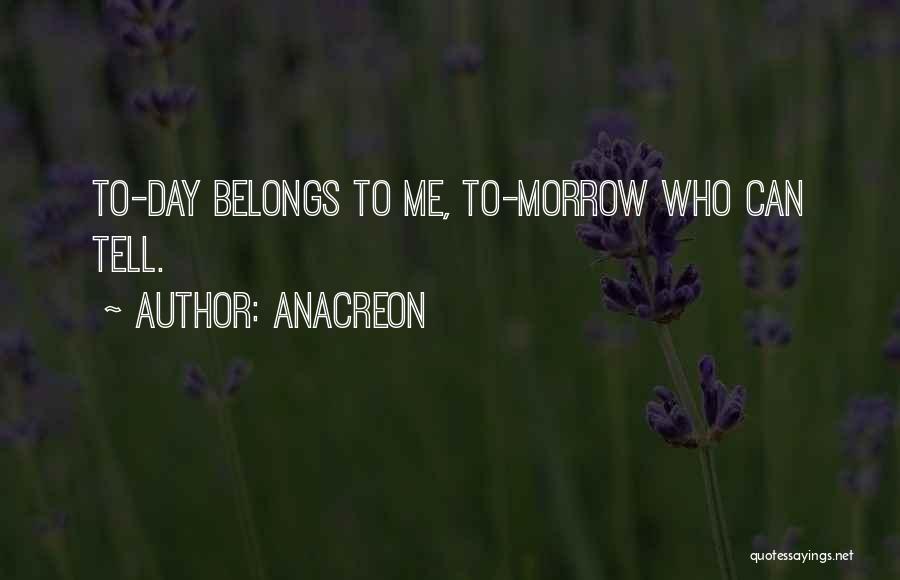 Anacreon Quotes: To-day Belongs To Me, To-morrow Who Can Tell.