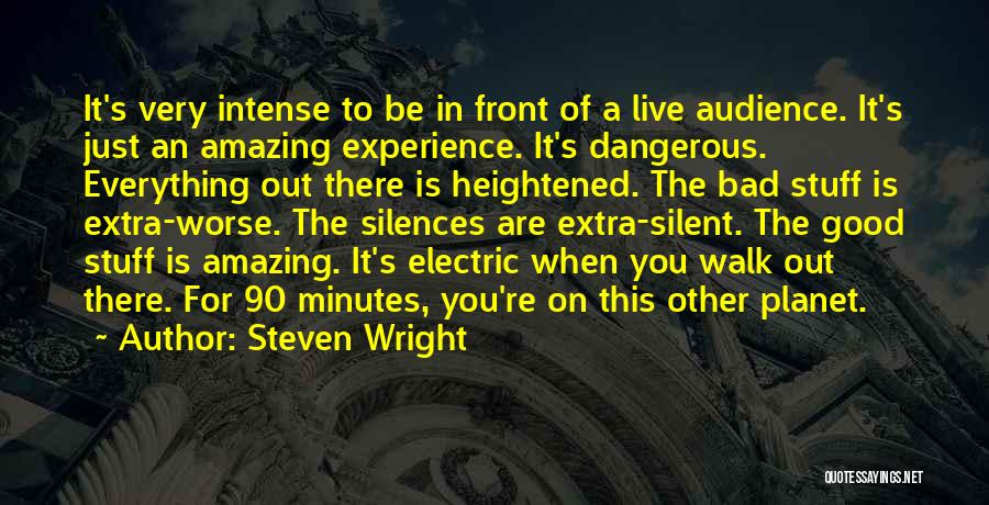 Steven Wright Quotes: It's Very Intense To Be In Front Of A Live Audience. It's Just An Amazing Experience. It's Dangerous. Everything Out