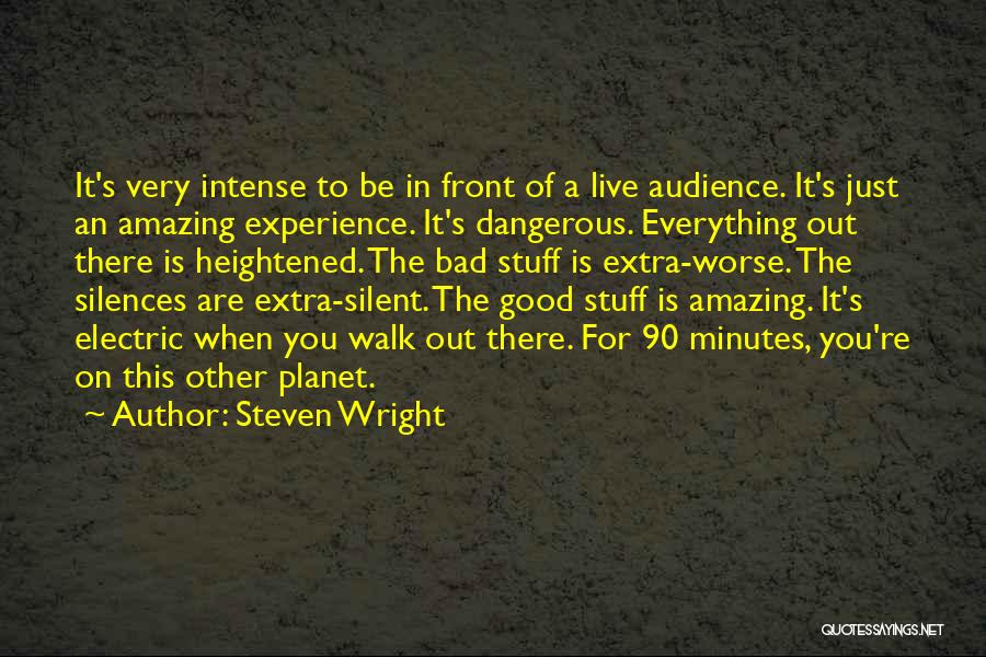 Steven Wright Quotes: It's Very Intense To Be In Front Of A Live Audience. It's Just An Amazing Experience. It's Dangerous. Everything Out