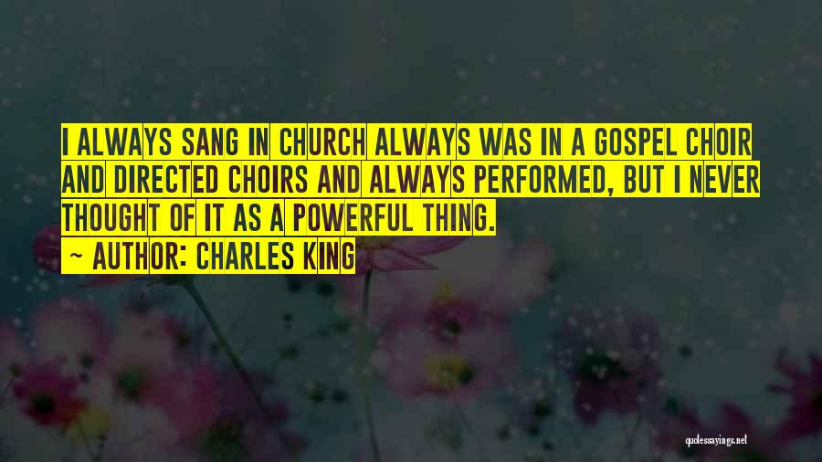 Charles King Quotes: I Always Sang In Church Always Was In A Gospel Choir And Directed Choirs And Always Performed, But I Never