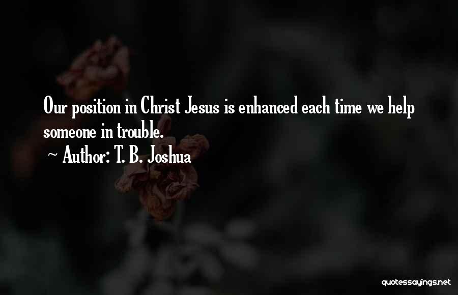T. B. Joshua Quotes: Our Position In Christ Jesus Is Enhanced Each Time We Help Someone In Trouble.