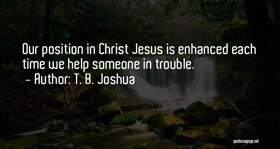 T. B. Joshua Quotes: Our Position In Christ Jesus Is Enhanced Each Time We Help Someone In Trouble.
