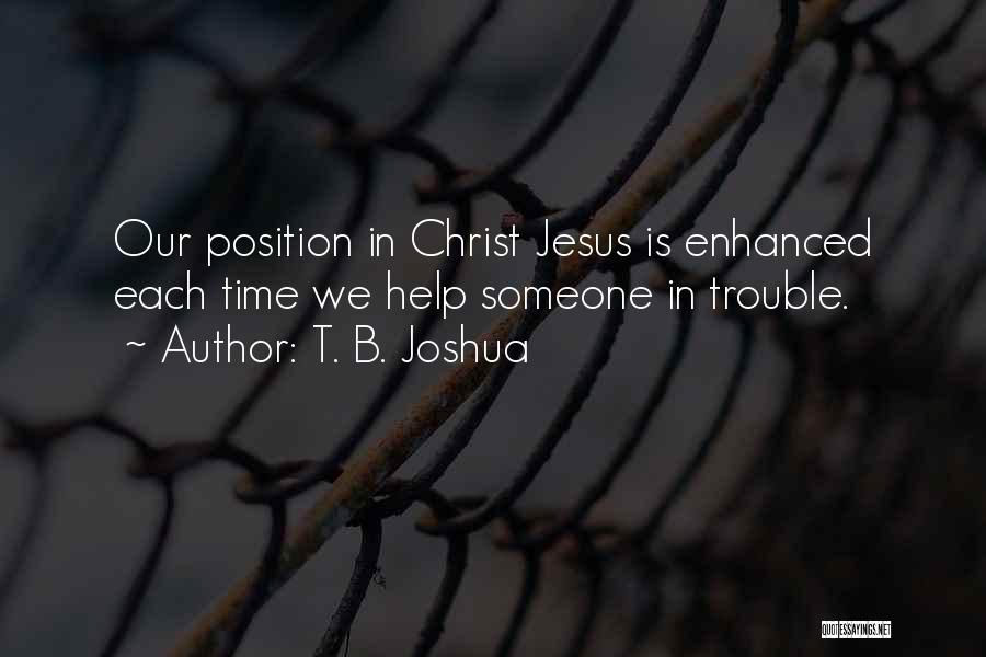 T. B. Joshua Quotes: Our Position In Christ Jesus Is Enhanced Each Time We Help Someone In Trouble.