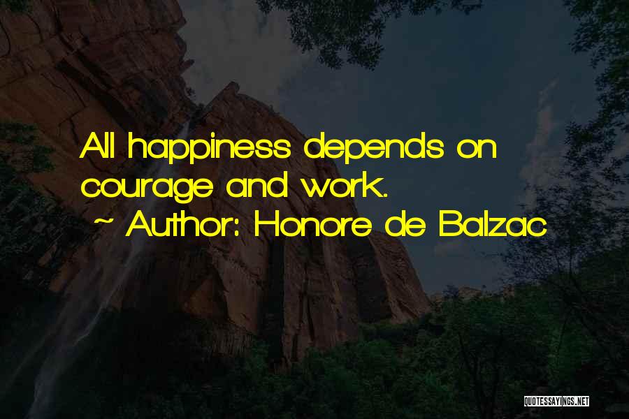 Honore De Balzac Quotes: All Happiness Depends On Courage And Work.