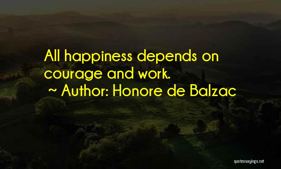 Honore De Balzac Quotes: All Happiness Depends On Courage And Work.