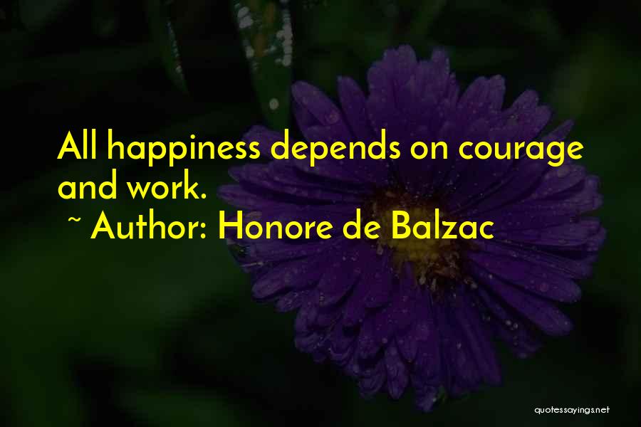 Honore De Balzac Quotes: All Happiness Depends On Courage And Work.