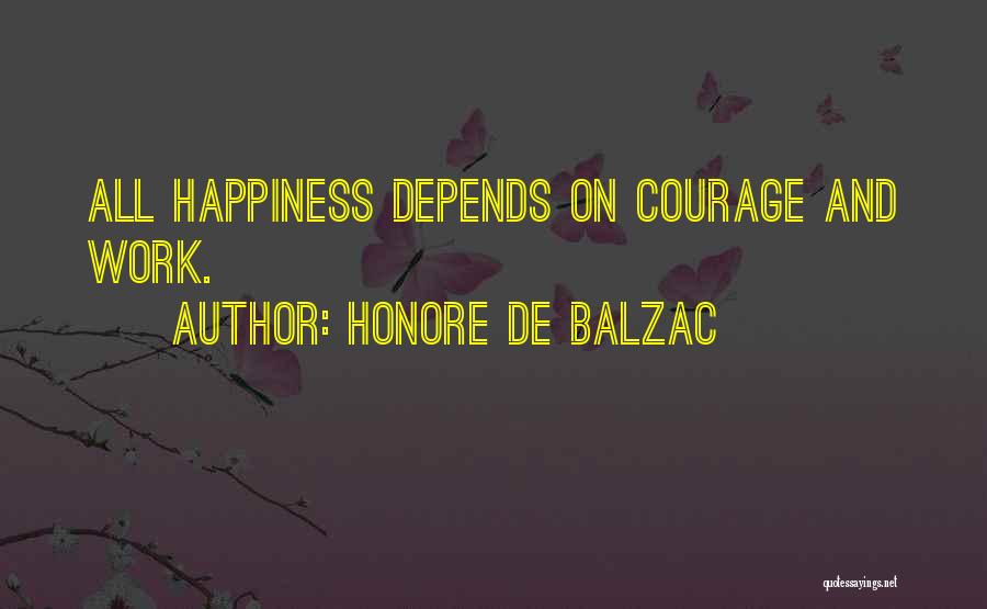 Honore De Balzac Quotes: All Happiness Depends On Courage And Work.