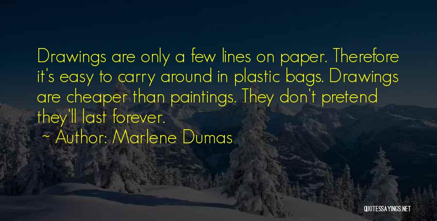 Marlene Dumas Quotes: Drawings Are Only A Few Lines On Paper. Therefore It's Easy To Carry Around In Plastic Bags. Drawings Are Cheaper