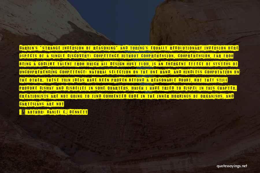 Daniel C. Dennett Quotes: Darwin's Strange Inversion Of Reasoning And Turing's Equally Revolutionary Inversion Were Aspects Of A Single Discovery: Competence Without Comprehension. Comprehension,