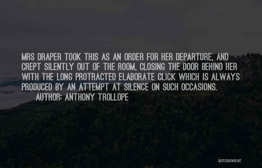 Anthony Trollope Quotes: Mrs Draper Took This As An Order For Her Departure, And Crept Silently Out Of The Room, Closing The Door