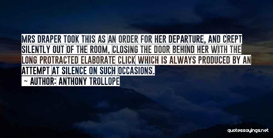 Anthony Trollope Quotes: Mrs Draper Took This As An Order For Her Departure, And Crept Silently Out Of The Room, Closing The Door