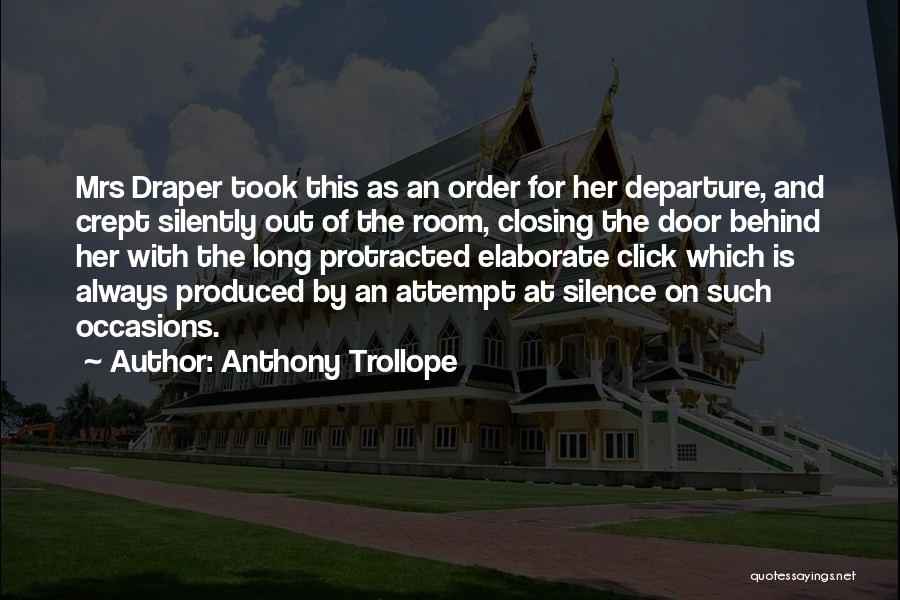 Anthony Trollope Quotes: Mrs Draper Took This As An Order For Her Departure, And Crept Silently Out Of The Room, Closing The Door
