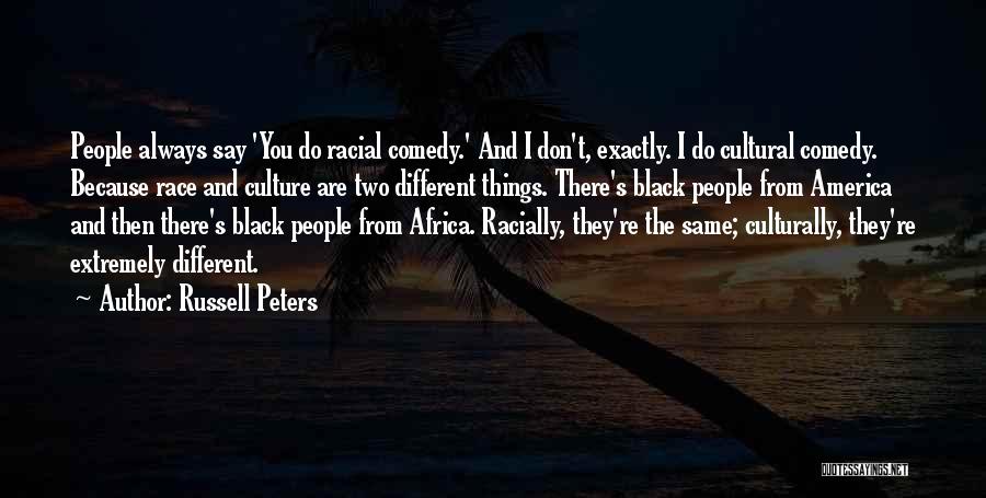 Russell Peters Quotes: People Always Say 'you Do Racial Comedy.' And I Don't, Exactly. I Do Cultural Comedy. Because Race And Culture Are