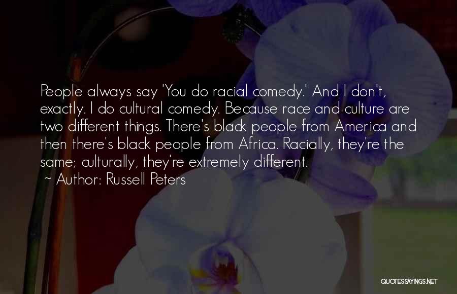 Russell Peters Quotes: People Always Say 'you Do Racial Comedy.' And I Don't, Exactly. I Do Cultural Comedy. Because Race And Culture Are