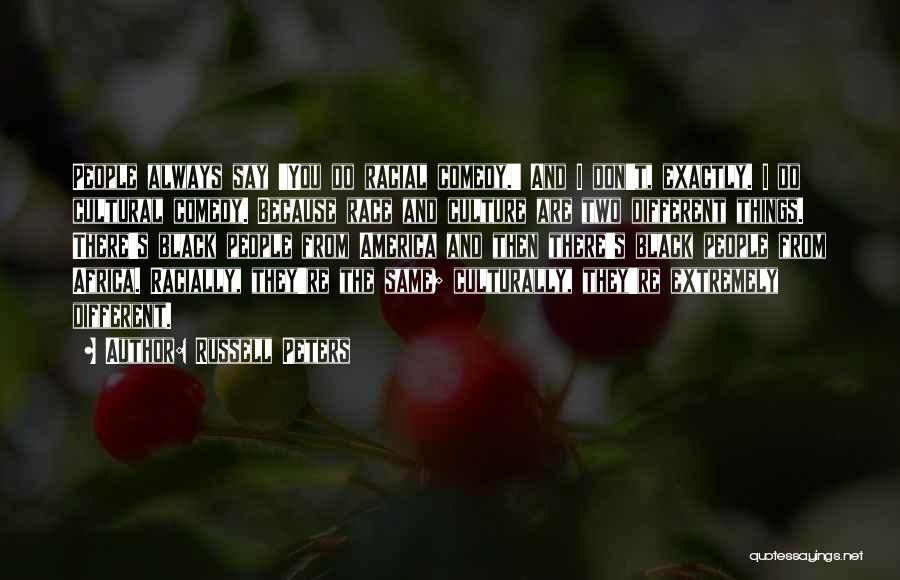 Russell Peters Quotes: People Always Say 'you Do Racial Comedy.' And I Don't, Exactly. I Do Cultural Comedy. Because Race And Culture Are