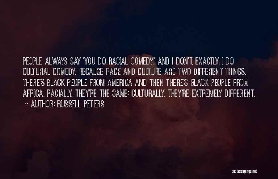 Russell Peters Quotes: People Always Say 'you Do Racial Comedy.' And I Don't, Exactly. I Do Cultural Comedy. Because Race And Culture Are