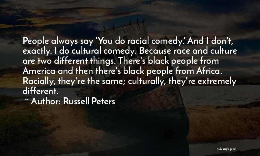 Russell Peters Quotes: People Always Say 'you Do Racial Comedy.' And I Don't, Exactly. I Do Cultural Comedy. Because Race And Culture Are