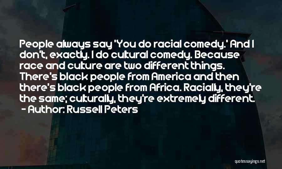 Russell Peters Quotes: People Always Say 'you Do Racial Comedy.' And I Don't, Exactly. I Do Cultural Comedy. Because Race And Culture Are